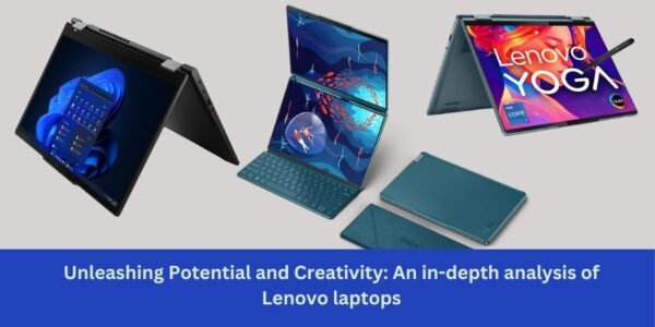 Unleashing Potential and Creativity: An in-depth analysis of Lenovo laptops
