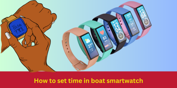 A Guide on How to Set Time in Boat Smartwatch and Seamless Phone Connectivity